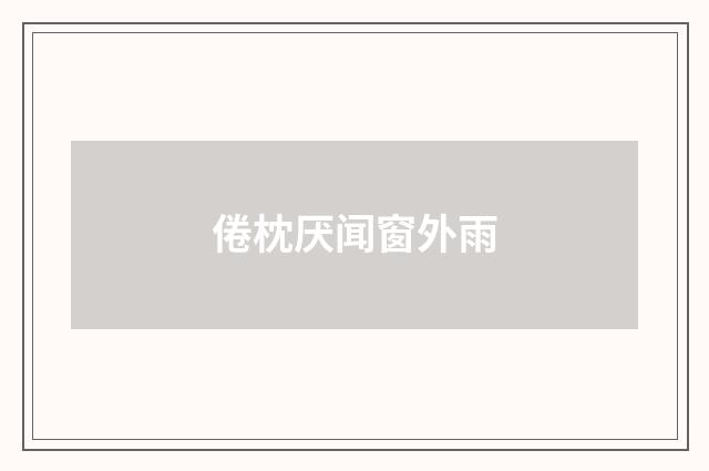 倦枕厌闻窗外雨
