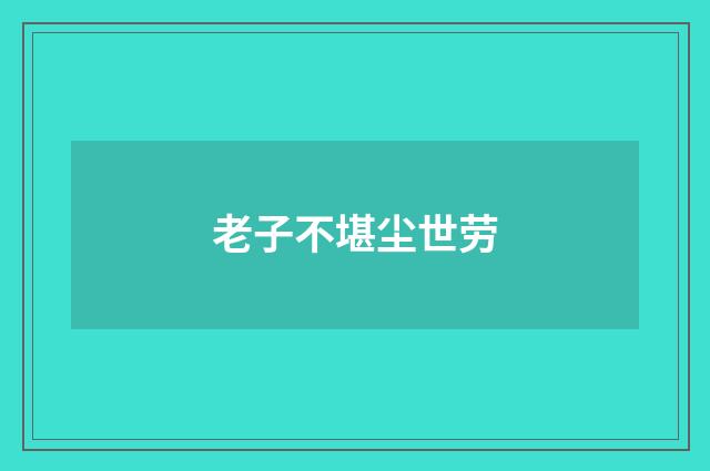 老子不堪尘世劳