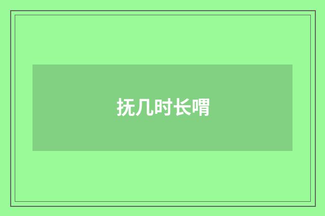 抚几时长喟