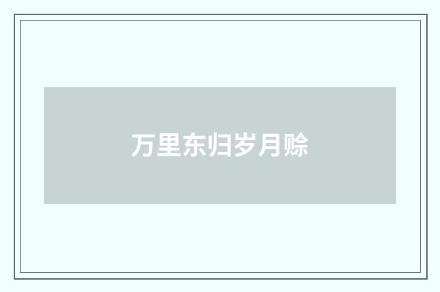 万里东归岁月赊