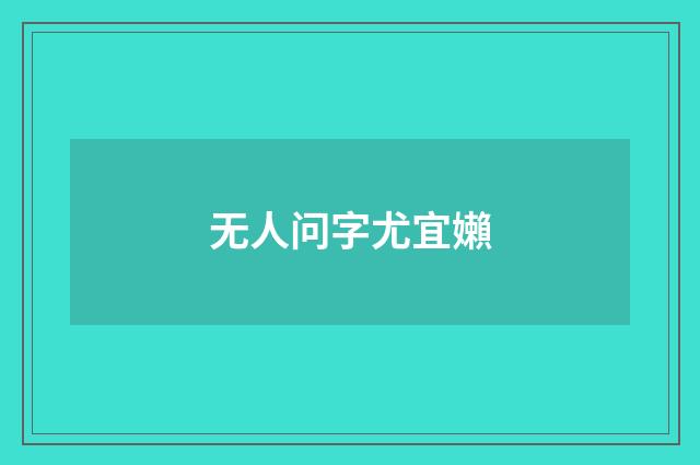 无人问字尤宜嬾