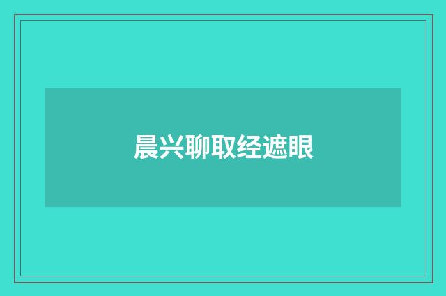 晨兴聊取经遮眼
