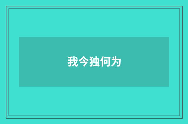 我今独何为