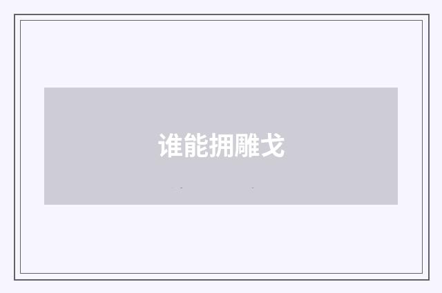 谁能拥雕戈