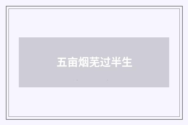 五亩烟芜过半生
