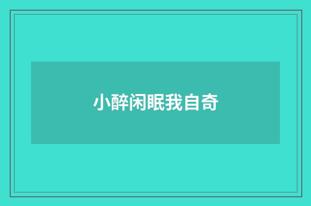 小醉闲眠我自奇
