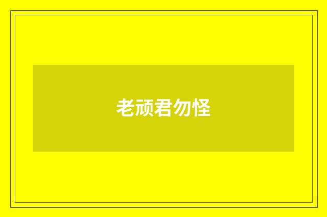 老顽君勿怪