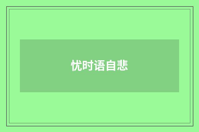 忧时语自悲
