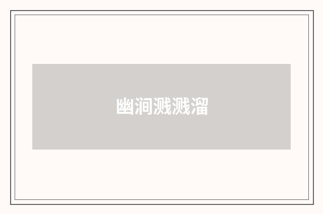 幽涧溅溅溜