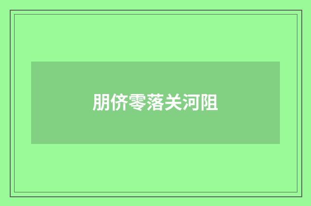 朋侪零落关河阻