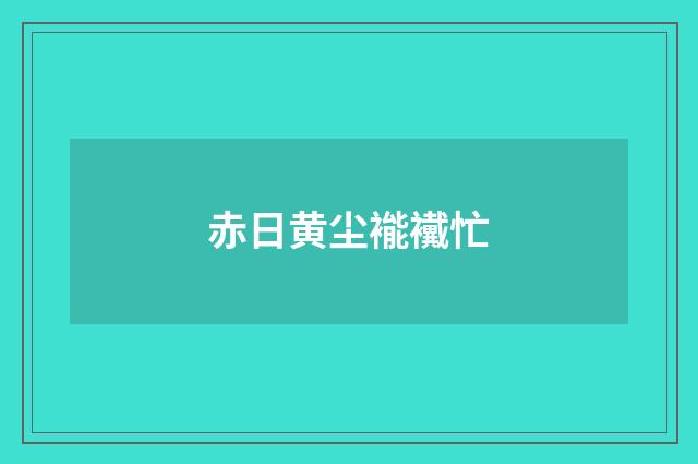赤日黄尘褦襶忙