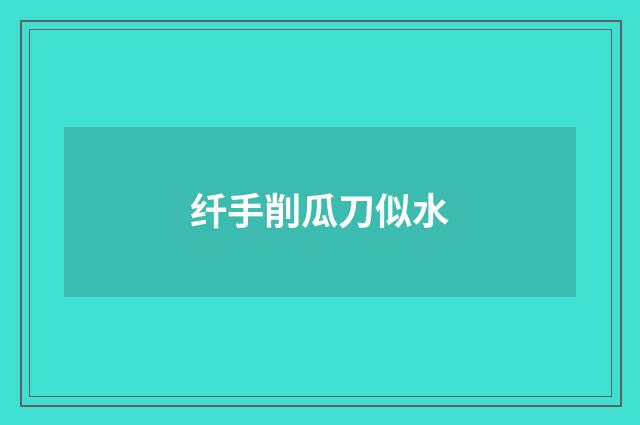 纤手削瓜刀似水