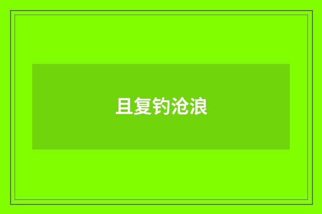 且复钓沧浪