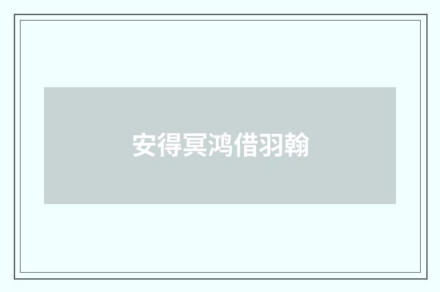 安得冥鸿借羽翰