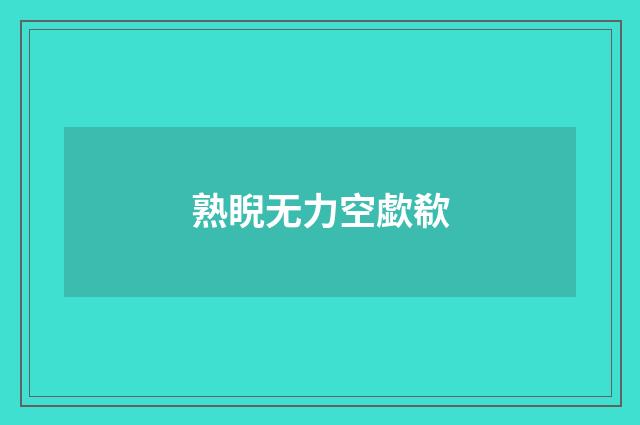 熟睨无力空歔欷