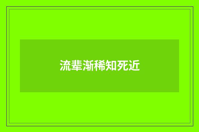 流辈渐稀知死近