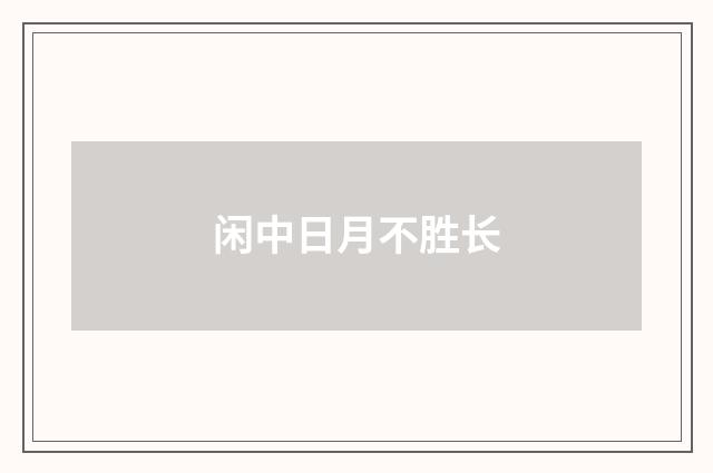 闲中日月不胜长