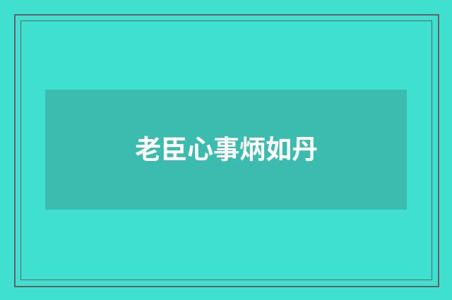 老臣心事炳如丹