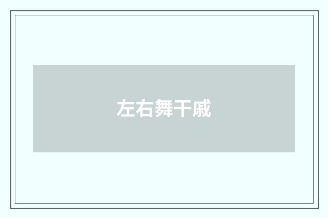 左右舞干戚