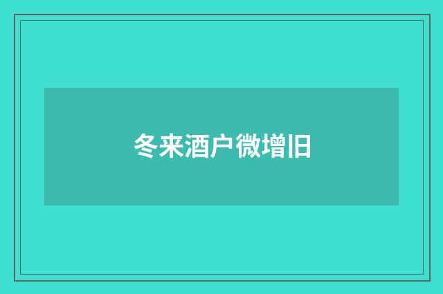 冬来酒户微增旧