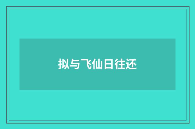 拟与飞仙日往还
