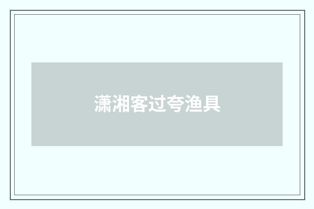 潇湘客过夸渔具