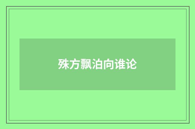 殊方飘泊向谁论