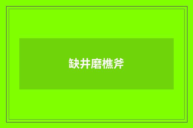 缺井磨樵斧