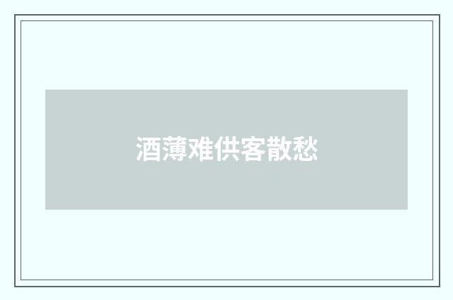 酒薄难供客散愁