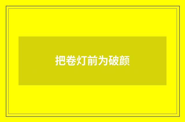 把卷灯前为破颜