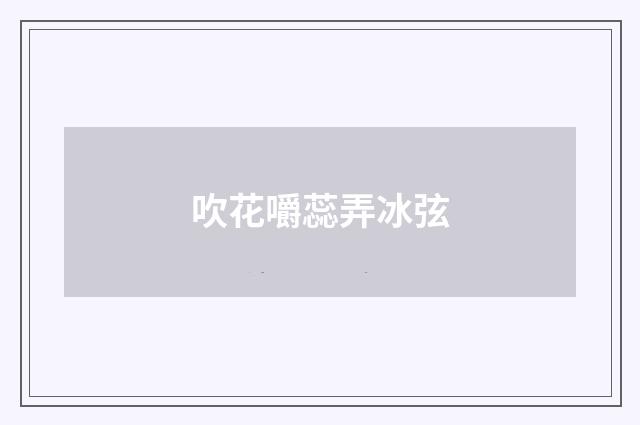 吹花嚼蕊弄冰弦
