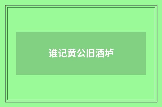 谁记黄公旧酒垆
