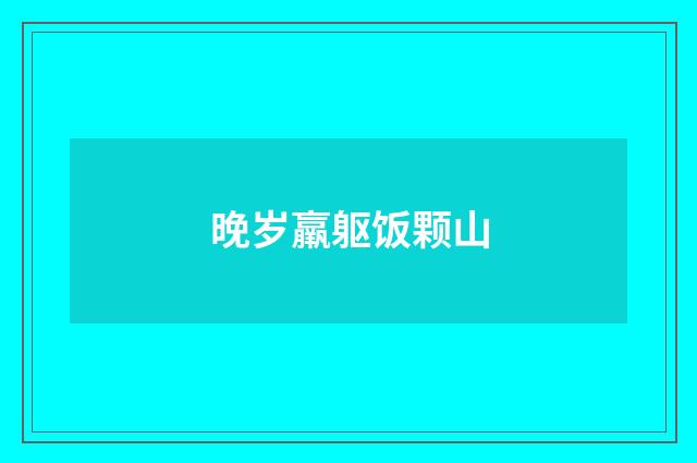 晚岁羸躯饭颗山