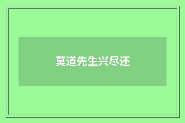 莫道先生兴尽还