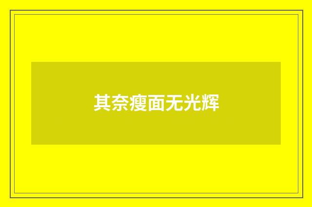 其奈瘦面无光辉