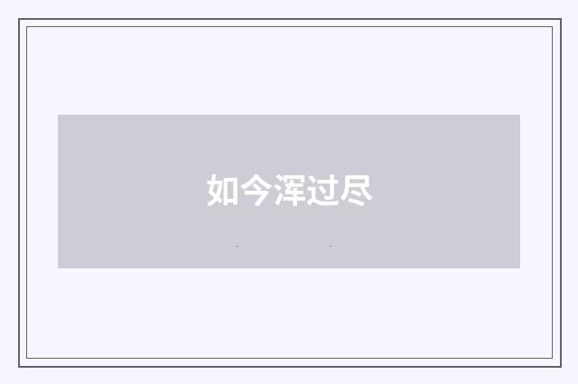 如今浑过尽