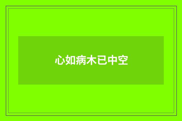 心如病木已中空