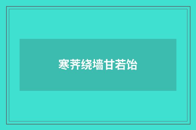 寒荠绕墙甘若饴