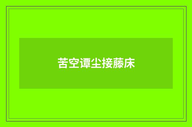 苦空谭尘接藤床