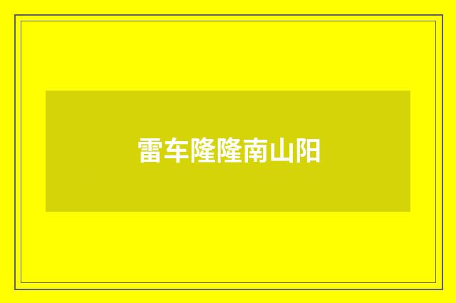 雷车隆隆南山阳