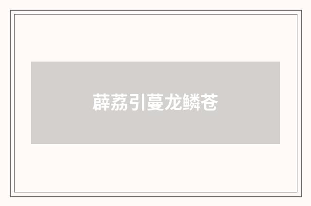 薜荔引蔓龙鳞苍