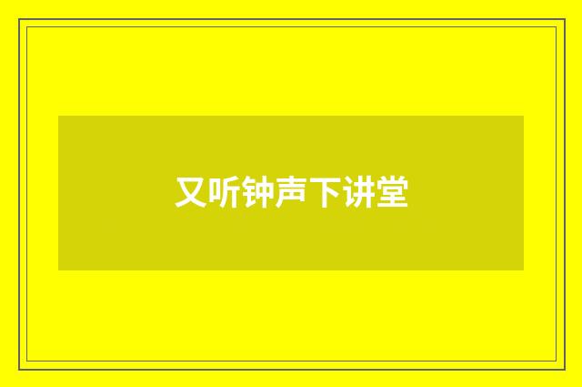 又听钟声下讲堂