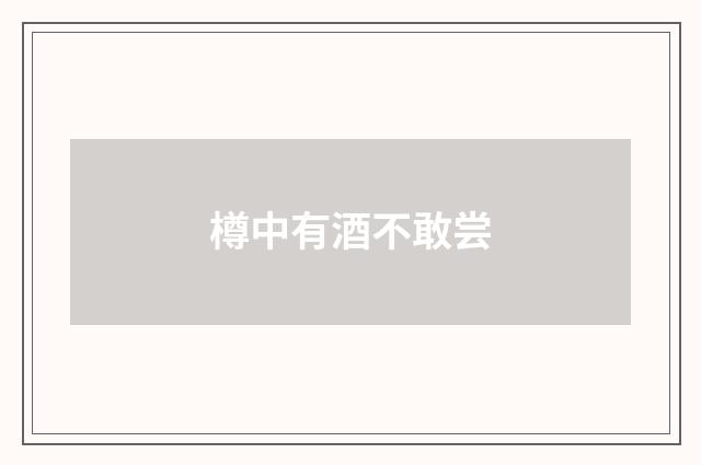 樽中有酒不敢尝