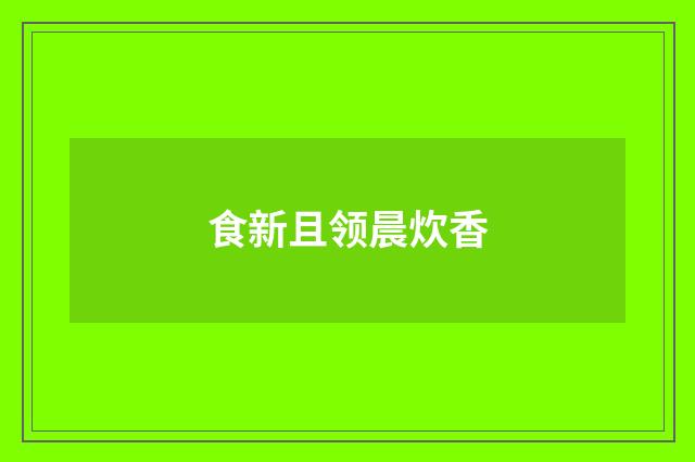 食新且领晨炊香