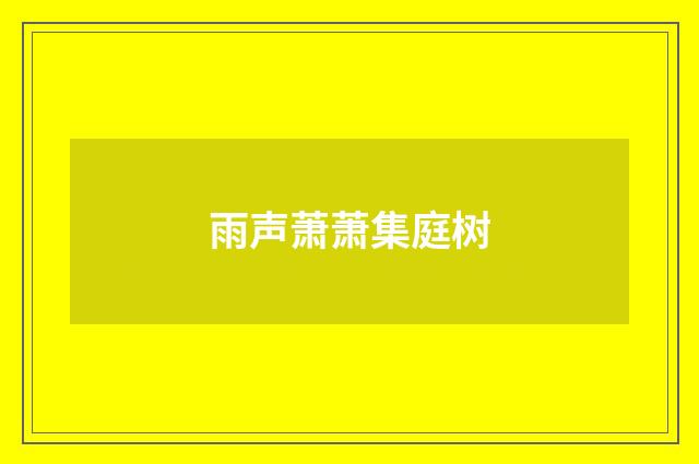 雨声萧萧集庭树