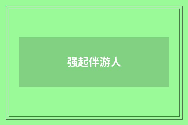 强起伴游人