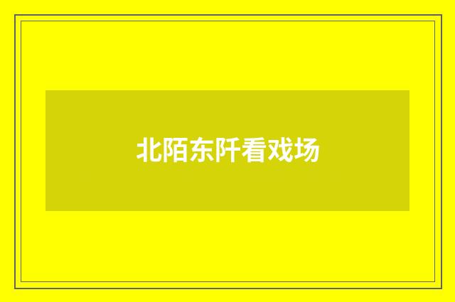 北陌东阡看戏场
