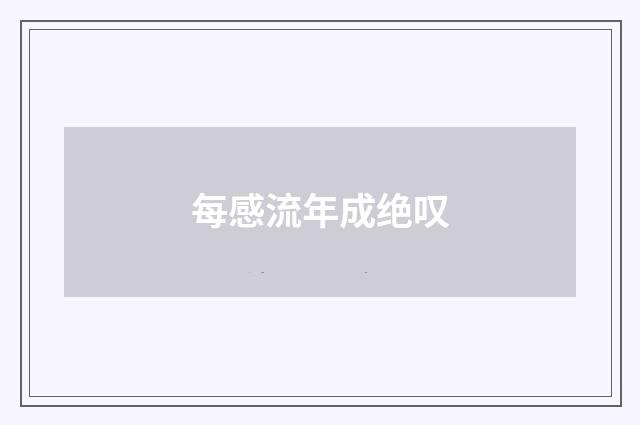 每感流年成绝叹