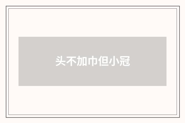 头不加巾但小冠