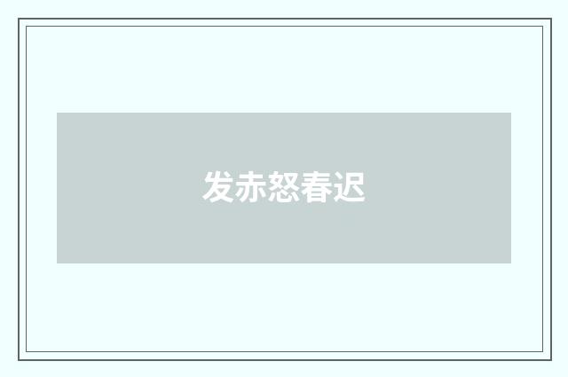 发赤怒春迟